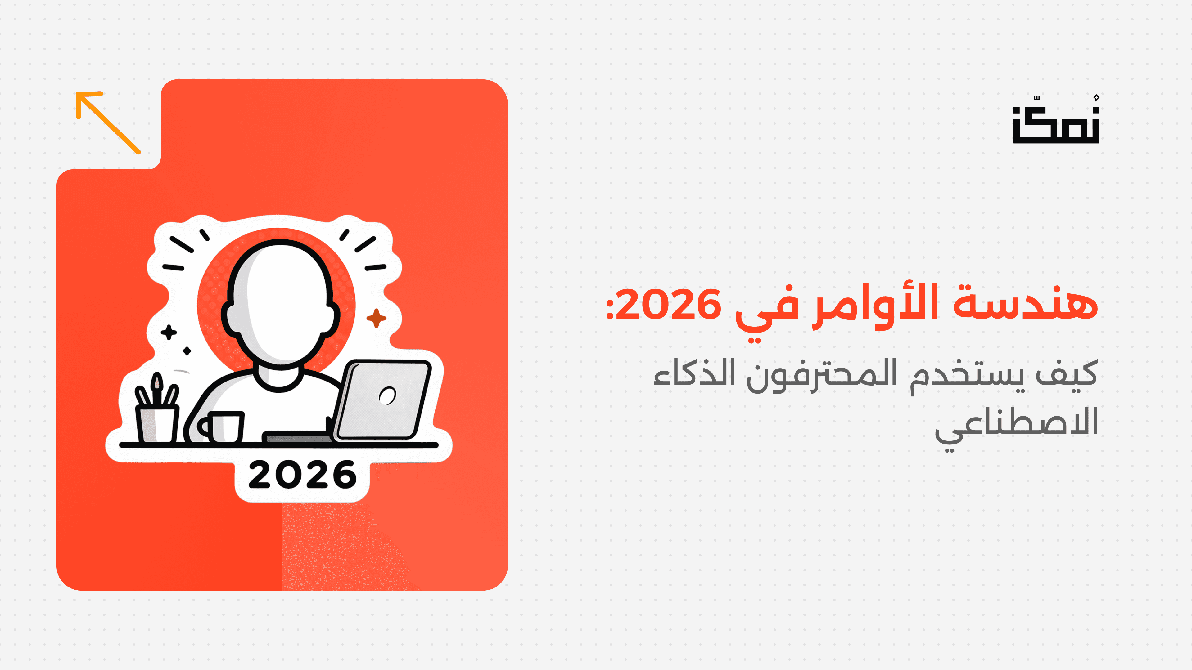 هندسة الأوامر في 2026:  كيف يستخدم المحترفون الذكاء الاصطناعي